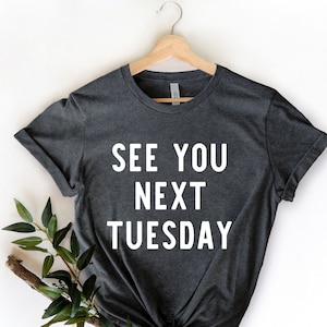 See You Next Tuesday,  Funny Quotes , Funny Shirt, Funny Sarcastic Shirts , College Shirt, FunnySassy Shirt, Shirts With Sayings,Brunch Tee