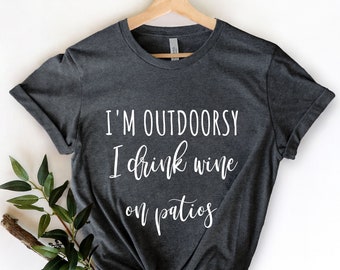 I'm Outdoorsy I Drink Wine on Patios, Wine Shirt, Funny Wine Shirt, Funny Women, Nature Lover Gift, Nature Tee, Outdoorsy Gift Outside Shirt