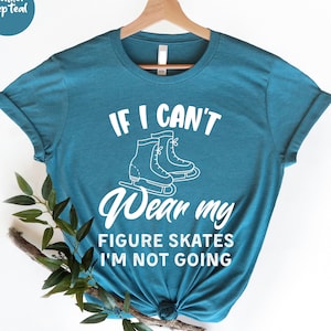 If I Can&#39;t Wear My Figure Skates,  Ice Skaters T-Shirt, Ice Dancer, Ice Skating Gift, Skater Gift T-Shirt, Figure Skater, Figure Skater Gift