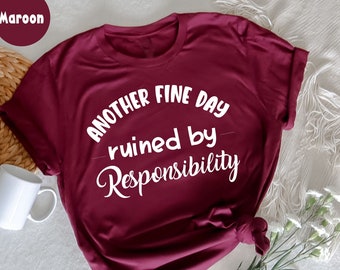 Another Fine Day Ruined By Responsibility T-Shirt, Adult Humor Shirt, Adulting T-Shirt, Funny Adulting T-Shirt, Funny Sarcasm, Funny Womens