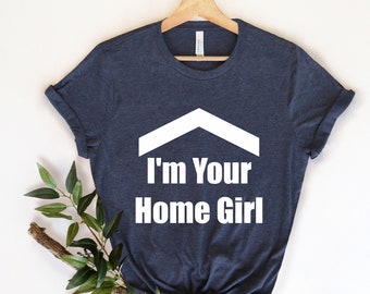 I'm Your Home Girl, Real Estate Shirt , Real Estate Shirts , Real Estate Gift, Real Estate Agent , Real Estate Gift, Gift For Real Estate