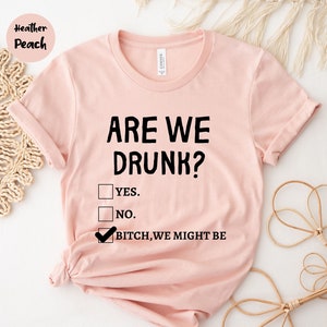Are We Drunk Bitch We Might Be Shirt, Drinking Party Shirt, Funny Drinking Shirt, Drunk Shirt, Funny Drunk Shirt, Alcoholic Bestie Shirt