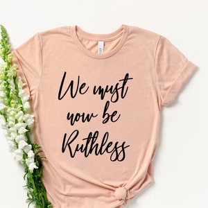 We Must You Be Ruthless - Notorious RBG - Notorious RBG Shirt -  I Dissent - Ruth Bader Ginsburg - Girl Power Shirt - Feminist Shirt