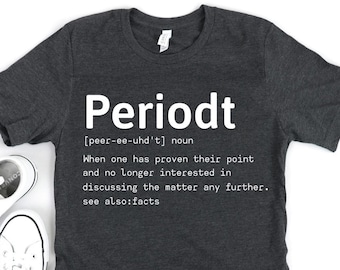 Periodt Shirt - Periodt Gift - Women's Shirt - Periodt Tee - Cute Women Shirt - Women Gift - Strong Women - Women Tops - Gift for Her