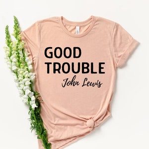 Get in Trouble - Good Trouble - Necessary Trouble - Equality Shirt - John Lewis Shirt  - Anti Racism - Civil Rights - Protest Shirt Activist