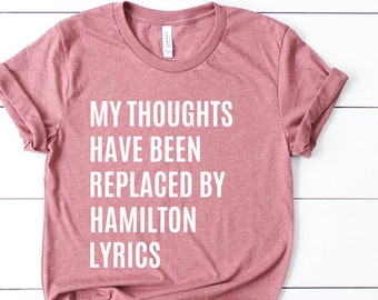 My Thoughts Have Been Replaced By Hamilton Lyrics,  Hamilton Shirt, Alexander Hamilton, Hamilton Quote, Hamilton Lyrics, Broadway Gift