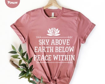 Sky Above Earth Below Peace Within Shirt - Yoga Shirt - Meditation Shirt - Namaste - Cute Yoga Shirt - Yoga Instructor Gift - Yoga Gifts