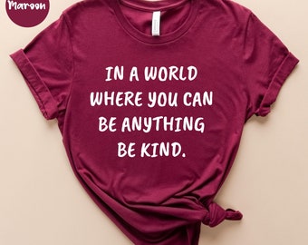 In a World Where you can Be anything Be Kind Shirt - Be Kind Gift - Positivity Quote - Choose Kindness - Kindness Tee - Anti-Bullying Shirt