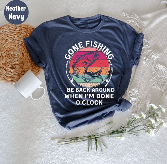 Gone Fishing be back around when I'M DONE O'CLOCK T-Shirt, Fisherman Gift, Funny Gift for Fisherman, Funny Fishing Shirt, Fishing Graphic