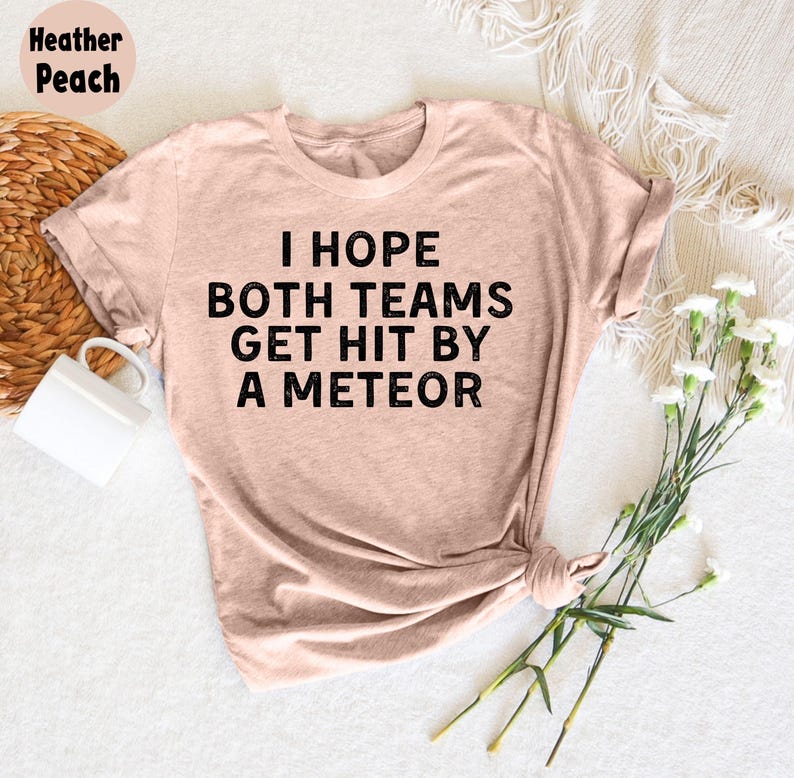 I Hope Both Teams Get Hit by A Meteor T-shirt, Hilarious Sports Fan Tee ...