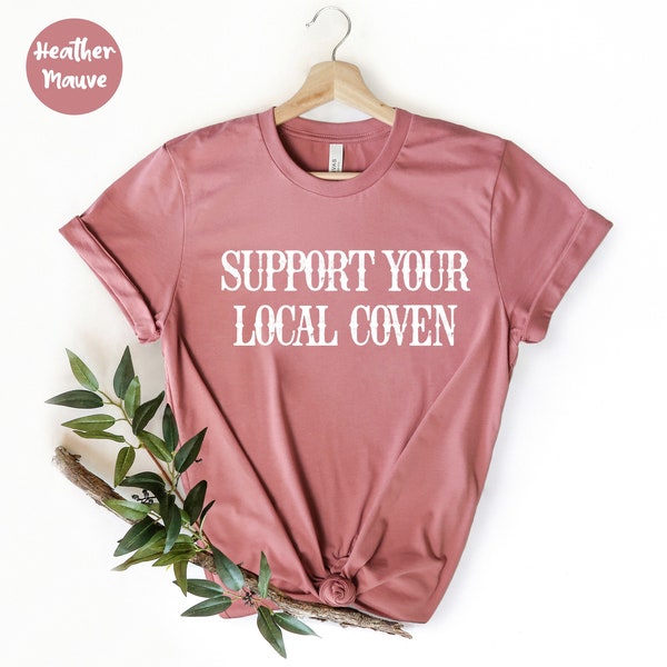 Support your local coven, Witch Shirt - Witch Gift - Pagan Shirt - Pagan Gift - Witch  - Witchcraft Shirt - Local Witches - Wichcraft Gift