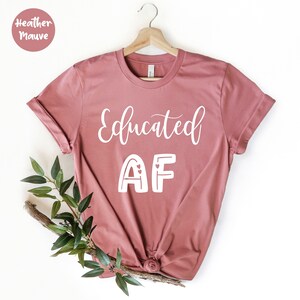 Educated AF, College Graduation Shirt, Best Friend Gift, College Grad, Funny Graduation Shirt, Grad Gift For Friend, Graduation Gift For Son