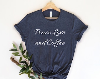 Peace Love And Coffee , Kaffee Tee, Kaffee Liebhaber Shirt, Lustiger Kaffee, Kaffee Liebhaber, Kaffee Geschenk, Kaffee Shirt, Krankenschwester Shirt, Süßer Kaffee