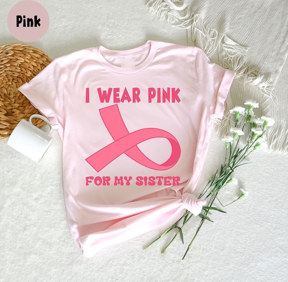 I Wear Pink For My Sister Breast Cancer Awareness Shirt Gift I Wear Pink For My Sister Breast Cancer Awareness Shirt Gift