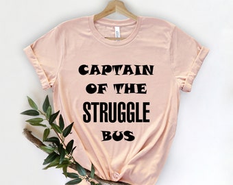 Captain Of The Struggle Bus Shirt, Funny Sarcastic Tee, Sarcasm Tee, Funny Mom Shirt, Style Tee, Sassy T-Shirt, Sarcastic Mom Shirt