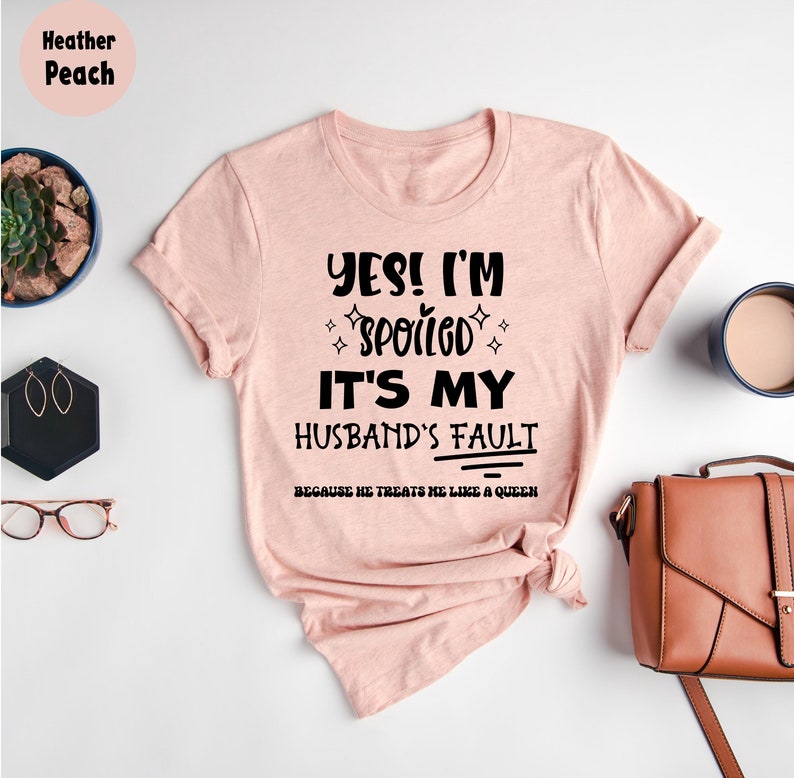Yes, I'm Spoiled It's My Husband T-Shirt, Wife Shirt, Funny Gift For Wife, Sarcastic Wife Shirts, Funny Saying Shirt, Funny Wife Gift image 1