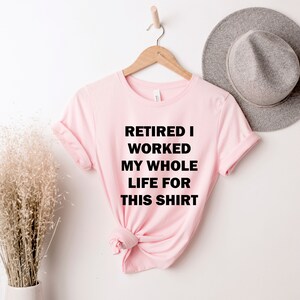 Work my whole life for this shirt, Funny Retirement shirt, Retired t-shirt, Retired gift, Gift for retired, Retirement Shirt, Retired tee