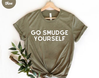 Go Smudge Yourself Shirt, Energy Cleansing Shirt, Pagan Shirt, Witchy Shirt, Funny Sage Shirt, Yoga Shirt, Sage Lovers, Sage Meditation