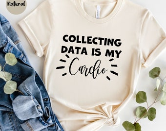 Collecting Data is My Cardio, Statistics Shirt, Data Analyst , Behavior Analyst, Data Shirt, Data Analyst Gift, Data Science, Analyst Shirt,