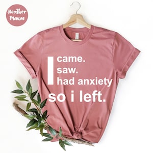 I Came I Saw I Had Anxiety So I Left Shirt, Sassy Shirt, Cute Women Shirt, Funny Women Shirt, Funny Saying Quotes, Introvert Gift, Anxiety