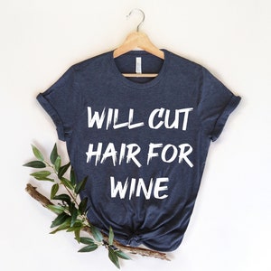 Will Cut Hair For Wine, Hair Stylist Shirt, Hair Dresser Shirt,  Funny Hairstylist, Hair Stylist Gift, Hair Dresser Gift, Hairdresser Shirt