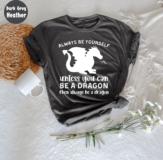 Always Be Yourself Dragon T-Shirt Gift For Dragon Lovers Always Be Yourself Dragon T-Shirt Gift For Dragon Lovers