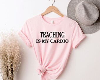 Teaching is my Cardio, Teacher Shirt, Teacher Gift,  School Teacher, Teacher Life, Teacher Team, Gift for Teachers, High School Teacher