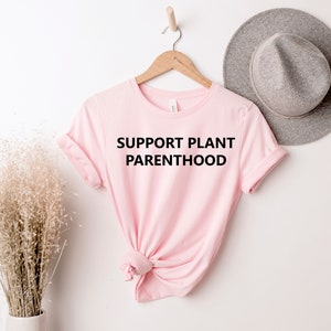 Support Plant Parenthood, Plant Lover Shirt,  Gardening Shirt ,Plant Mom, Funny Gardening Gift, Plant Lady, Gardener Shirt, Gardener Gift