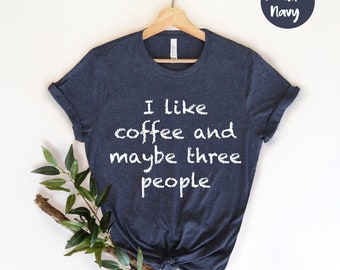 I Like Coffee Maybe 3 People, Coffee Graphic , Coffee Lovers Shirt, Coffee Shirt Women's, Funny Coffee Shirt, But First Coffee, Funny Coffee