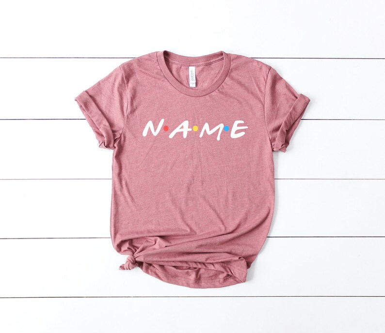 Friends Themed Shirt Friends TV Show Custom Custom Friends Shirt Personalized Friends Shirt Personalized Name Shirt Custom Name Shirt