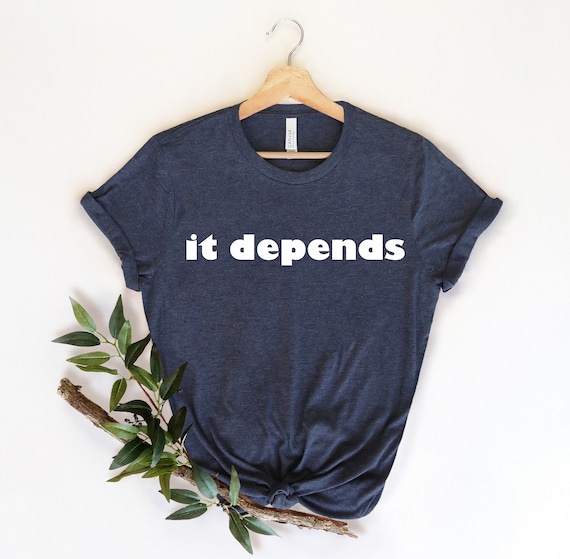 It Depends Funny Lawyer Gift T-Shirt It Depends Funny Lawyer Gift T-Shirt