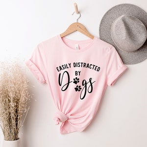 Easily Distracted By Dogs Shirt, Dog Lover Shirt, Mom Shirt, Dog Lover Gift, Pet Lover Gift, Mothers Day, Animal Lover, Dog Mom Shirt