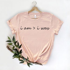 I am &gt; I was shirt, , Funny Shirt, Fun Shirt, Sarcastic Shirt, Shirts for women, Funny Shirt with Saying, Funny Women shirt, Sarcasm shirt,