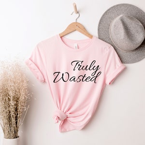 Truly Wasted Shirt, Gift For Alcohol, Drinking Shirt, Drunk Tee, Alcoholic Shirt, Drink Alcohol Shirt, Drunk Shirt, Funny Alcohol Shirt