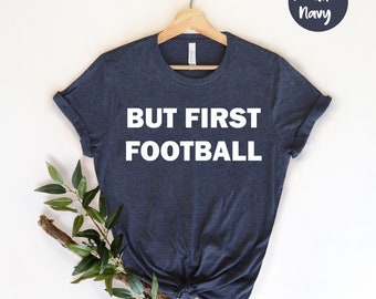 But First Football , Football Mom Shirt, Sports Shirt,, Mom Football Shirt, Sports Mom, Football Tees, Love Football , Football Season Tee