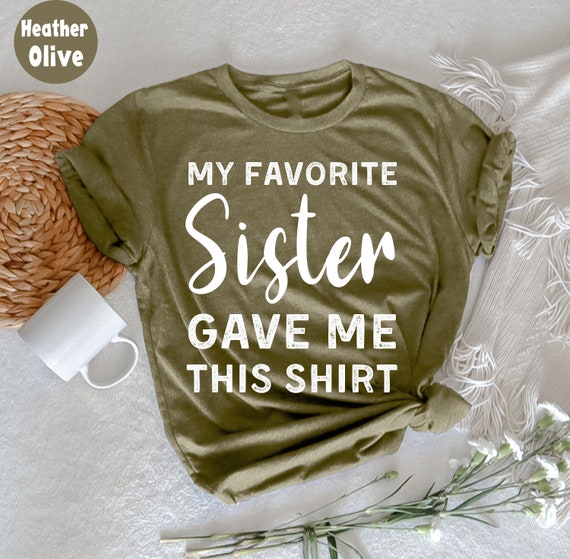 Funny My Favorite Sister Gave Me This Shirt Gift T-Shirt Funny My Favorite Sister Gave Me This Shirt Gift T-Shirt