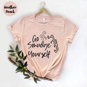 Go Smudge Yourself Shirt, Energy Cleansing Shirt, Pagan Shirt, Witchy Shirt, Funny Sage Shirt, Yoga Shirt, Sage Lovers, Sage Meditation