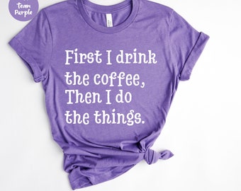 First Drink The Coffee, Coffee Shirt , Coffee Addiction Shirt, Coffee Shirts, Funny Coffee Shirt, Coffee Lover , Gifts About Coffee