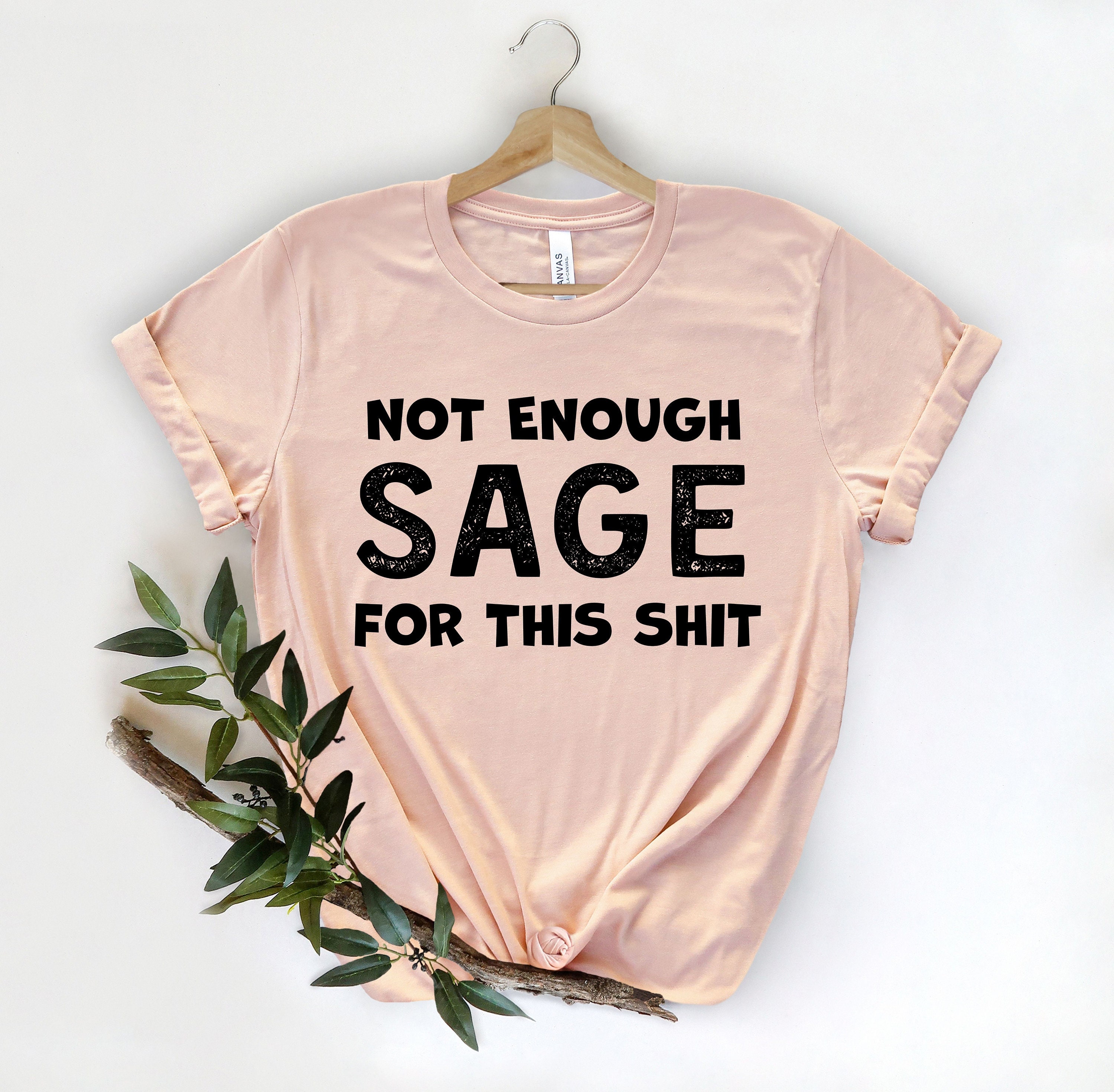 not enough sage in the world for this t shirt