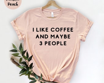 I Like Coffee and Maybe 3 People, Coffee Lovers Shirt, Coffee Quote, Coffee Saying, Funny Mom Tee, Funny Coffee, Gift For Coffee Lovers
