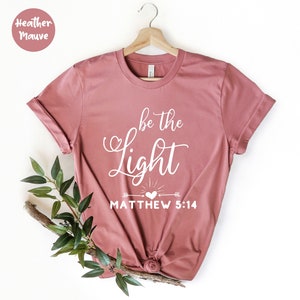 Be The Light T-Shirt, Christian Shirt, Religious T-Shirt,  Gift For Her, Light Of Christ, Matthew 5:14 Be the Light Inspirational Tee