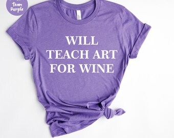 Will Teach Art For Wine, Art Teacher Shirt, Artist Shirt, Art Teacher Graduation , Gift For Art Teacher, Art Teacher Gift, Art Shirt
