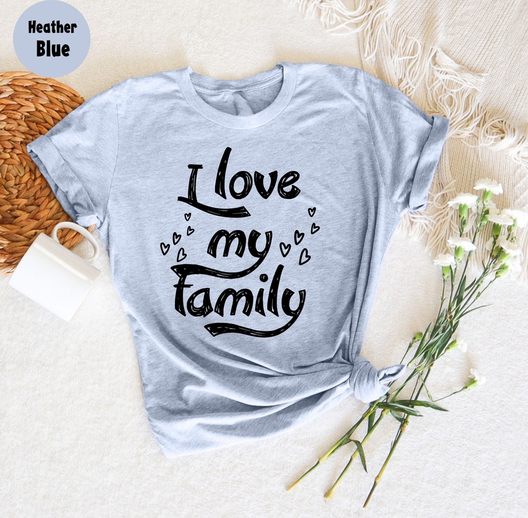 I Love My Family T-shirt, Sayings Reunion Relatives, Sarcastic T-shirt