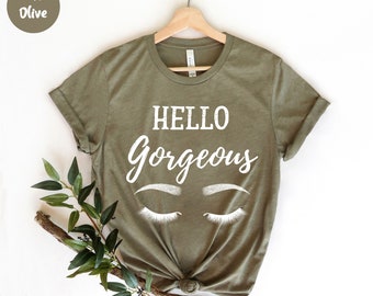 Hello Gorgeous - Gorgeous Shirt - Eyelashes Shirt - Fabulous Woman - Feminist Shirt - Feminist Gift - Empowered Women - Equal Rights