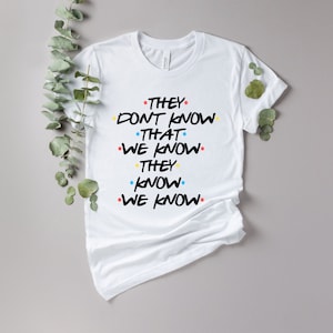 They Don't Know That We Know They Know We Know Shirt, Phoebe Shirt ...