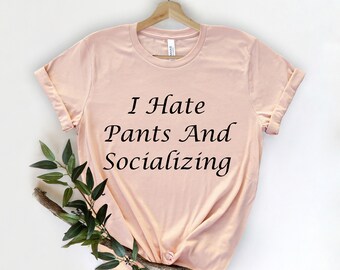 I Hate Pants and Socializing, Anxiety Shirt, Mental Health , , Introvert Gifts, Anti-Social Shirt, Introvert Shirt, Funny Anxiety