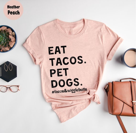 Eat Tacos. Pet Dogs Tacos And Wigglebutts Shirt, Funny Quote Shirts, Funny Tacos, Funny shirts for men, Funny shirts for women, Tacos Lover