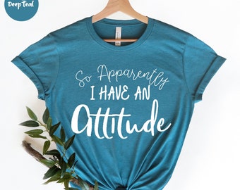 So Apparently I Have An Attitude, Introvert Shirt, Women Life, Birthday Gift For Bff,  Sassy Gift, Women Hilarious , Sarcastic Women Shirt