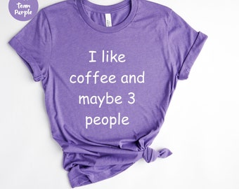 I Like Coffee and Maybe 3 People, Coffee Lovers Shirt, Coffee T-shirt, Coffee Shirts, Gift Coffee Lovers, Women's Coffee Shirt, Funny Coffee