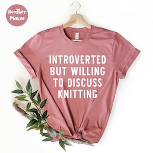 Introverted But Willing To Discuss Knitting, Gifts for Knitters, Knitting Tee, Knitting Lover, Knitting Enthusiasts, Knitting Gift
